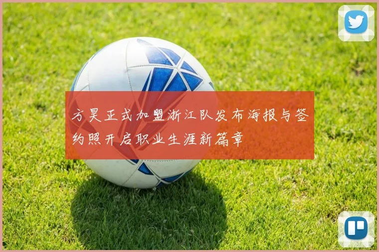 方昊正式加盟浙江队发布海报与签约照开启职业生涯新篇章
